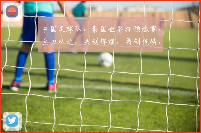 中国足球队，泰国世界杯预选赛，全力以赴，共创辉煌，再创佳绩，砥砺前行。