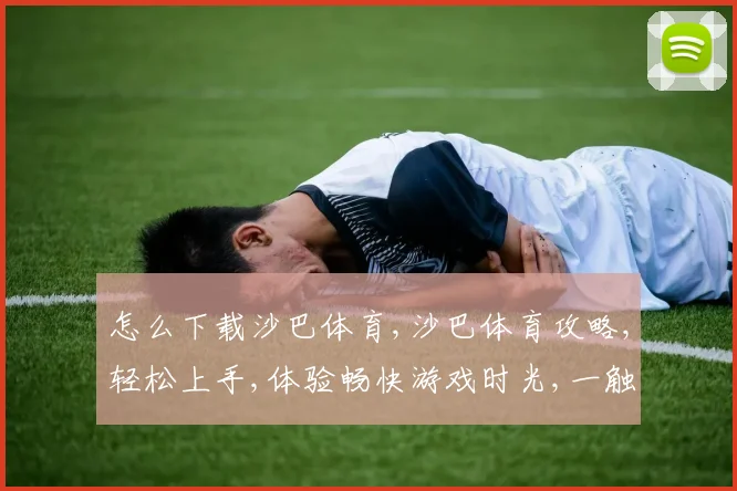 怎么下载沙巴体育,沙巴体育攻略,轻松上手,体验畅快游戏时光,一触即达
