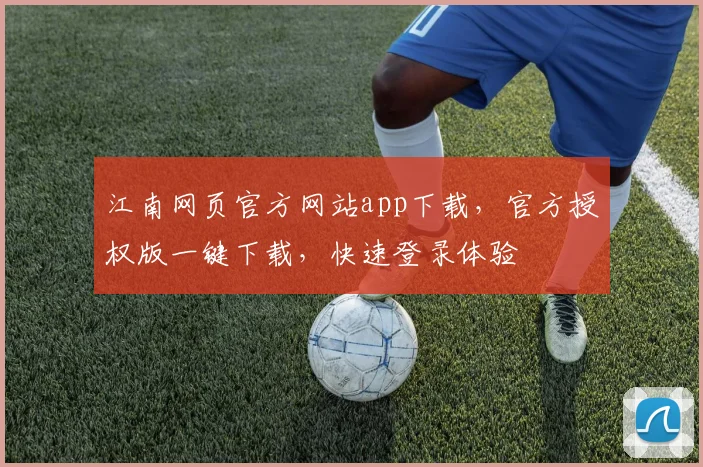 江南网页官方网站app下载，官方授权版一键下载，快速登录体验